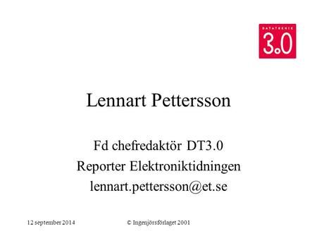 12 september 2014© Ingenjörsförlaget 2001 Lennart Pettersson Fd chefredaktör DT3.0 Reporter Elektroniktidningen