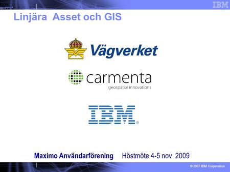 Linjära Asset och GIS Maximo Användarförening Höstmöte 4-5 nov 2009.