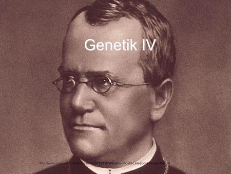 Genetik IV http://www.csmonitor.com/Innovation/2011/0720/Why-you-should-care-about-Gregor-Mendel.
