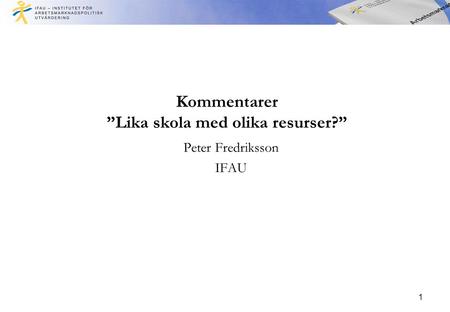 1 Kommentarer ”Lika skola med olika resurser?” Peter Fredriksson IFAU.