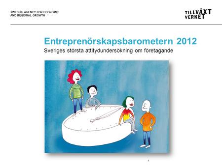 SWEDISH AGENCY FOR ECONOMIC AND REGIONAL GROWTH 1 Entreprenörskaps- barometern 2012 Entreprenörskapsbarometern 2012 Sveriges största attitydundersökning.
