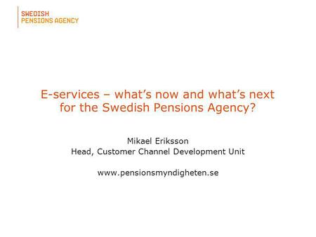 För att uppdatera sidfotstexten, gå till menyn: Visa/Sidhuvud och sidfot... E-services – what’s now and what’s next for the Swedish Pensions Agency? Mikael.
