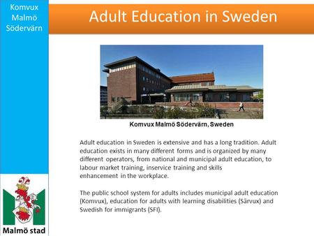 Adult education in Sweden is extensive and has a long tradition. Adult education exists in many different forms and is organized by many different operators,