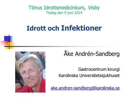 Tönus Idrottsmedicinkurs, Visby Tisdag den 9 juni 2014 Idrott och Infektioner Åke Andrén-Sandberg Gastrocentrum kirurgi Karolinska Universitetssjukhuset.