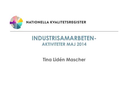 INDUSTRISAMARBETEN- AKTIVITETER MAJ 2014 Tina Lidén Mascher.