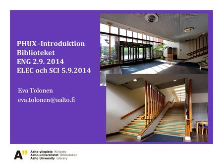 PHUX -Introduktion Biblioteket ENG 2.9. 2014 ELEC och SCI 5.9.2014 Eva Tolonen