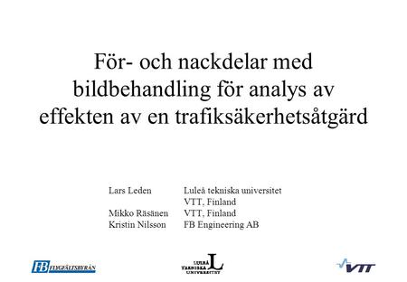 För- och nackdelar med bildbehandling för analys av effekten av en trafiksäkerhetsåtgärd Lars LedenLuleå tekniska universitet VTT, Finland Mikko RäsänenVTT,