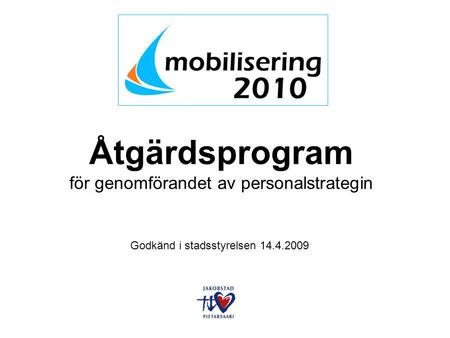 Åtgärdsprogram för genomförandet av personalstrategin Godkänd i stadsstyrelsen 14.4.2009.