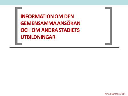 [ ] Information om den gemensamma ansökan och om andra stadiets utbildningar Kim Johansson 2014.