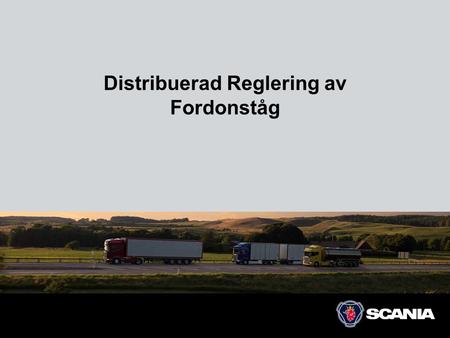 Distribuerad Reglering av Fordonståg. Projektpartner : KTH och Scania CV AB Resultat :Doktorsavhandling och forskningsplattform Projektlängd:4-år Projektstart:2009.