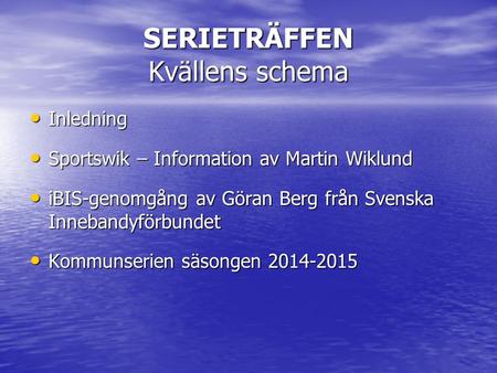 SERIETRÄFFEN Kvällens schema Inledning Inledning Sportswik – Information av Martin Wiklund Sportswik – Information av Martin Wiklund iBIS-genomgång av.
