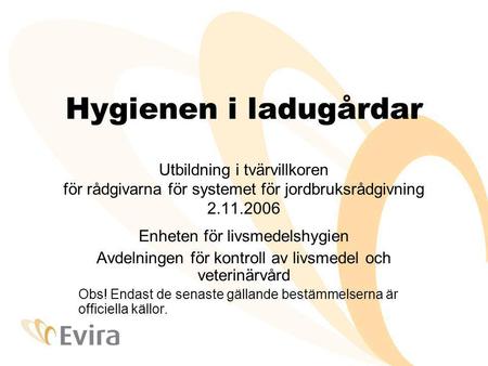 Hygienen i ladugårdar Utbildning i tvärvillkoren för rådgivarna för systemet för jordbruksrådgivning 2.11.2006 Enheten för livsmedelshygien Avdelningen.