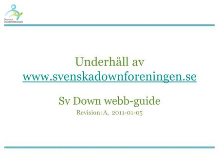 Underhåll av www.svenskadownforeningen.se www.svenskadownforeningen.se Sv Down webb-guide Revision: A, 2011-01-05.