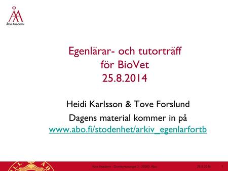 Egenlärar- och tutorträff för BioVet 25.8.2014 Heidi Karlsson & Tove Forslund Dagens material kommer in på www.abo.fi/stodenhet/arkiv_egenlarfortb www.abo.fi/stodenhet/arkiv_egenlarfortb.