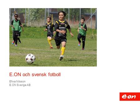 E.ON och svensk fotboll Efwa Nilsson E.ON Sverige AB.