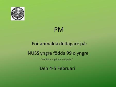 PM NUSS yngre födda 99 o yngre ”Nordiska ungdoms simspelen” För anmälda deltagare på: Den 4-5 Februari.