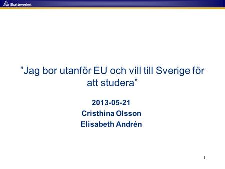 1 ”Jag bor utanför EU och vill till Sverige för att studera” 2013-05-21 Cristhina Olsson Elisabeth Andrén.