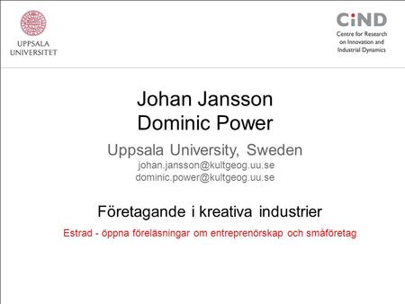 Johan Jansson Dominic Power Uppsala University, Sweden  Företagande i kreativa industrier Estrad.