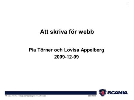 1 2009-12-09Info class Internal CC/Lovisa Appelberg/Att skriva för webb Att skriva för webb Pia Törner och Lovisa Appelberg 2009-12-09.