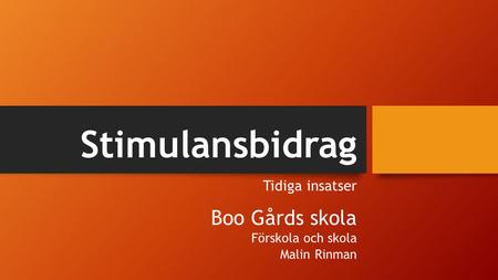 Stimulansbidrag Tidiga insatser Boo Gårds skola Förskola och skola Malin Rinman.