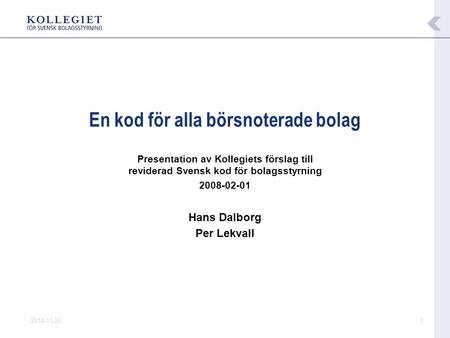2014-11-201 En kod för alla börsnoterade bolag Presentation av Kollegiets förslag till reviderad Svensk kod för bolagsstyrning 2008-02-01 Hans Dalborg.