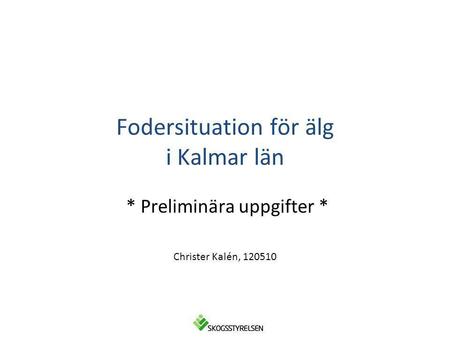Fodersituation för älg i Kalmar län * Preliminära uppgifter * Christer Kalén, 120510.