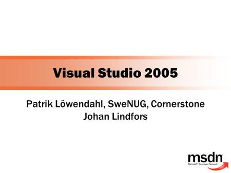 Visual Studio 2005 Patrik Löwendahl, SweNUG, Cornerstone Johan Lindfors.