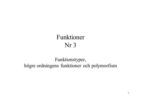 1 Funktioner Nr 3 Funktionstyper, högre ordningens funktioner och polymorfism.