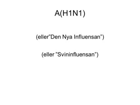 A(H1N1) (eller”Den Nya Influensan”) (eller ”Svininfluensan”)