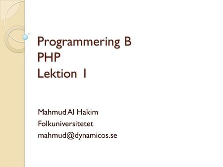 Programmering B PHP Lektion 1 Mahmud Al Hakim Folkuniversitetet