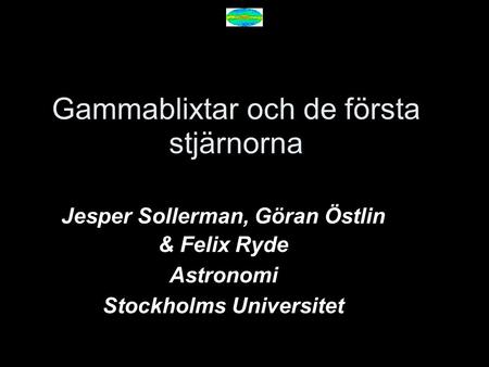Gammablixtar och de första stjärnorna Jesper Sollerman, Göran Östlin & Felix Ryde Astronomi Stockholms Universitet.