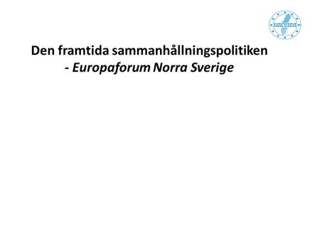 Den framtida sammanhållningspolitiken - Europaforum Norra Sverige.