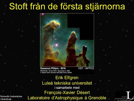 Stoft från de första stjärnorna Erik Elfgren Luleå tekniska universitet i samarbete med François-Xavier Désert Laboratoire d’Astrophysique à Grenoble Nationella.