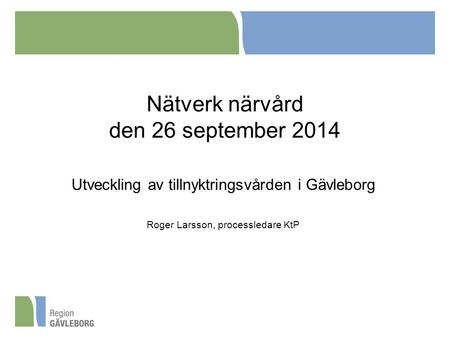 Nätverk närvård den 26 september 2014 Utveckling av tillnyktringsvården i Gävleborg Roger Larsson, processledare KtP.