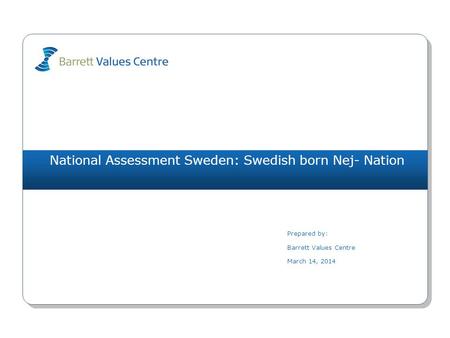 National Assessment Sweden: Swedish born Nej- Nation Prepared by: Barrett Values Centre March 14, 2014.