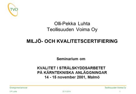 Energi med ansvar O-P Luhta20.11.2014 1 Teollisuuden Voima Oy Olli-Pekka Luhta Teollisuuden Voima Oy MILJÖ- OCH KVALITETSCERTIFIERING Seminarium om KVALITET.