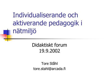 Individualiserande och aktiverande pedagogik i nätmiljö Didaktiskt forum 19.9.2002 Tore Ståhl