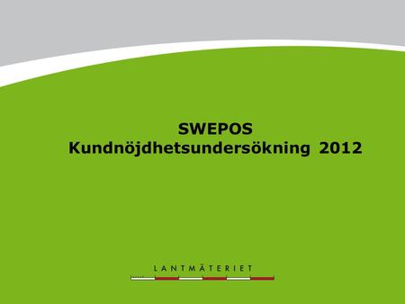 SWEPOS Kundnöjdhetsundersökning 2012. Undersökningen Webenkät under 3 veckor i september 2012 Bruttourval ca 1200 1 huvudutskick och 2 påminnelser Triss-lott.