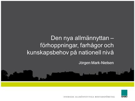 Den nya allmännyttan – förhoppningar, farhågor och kunskapsbehov på nationell nivå Jörgen Mark-Nielsen.