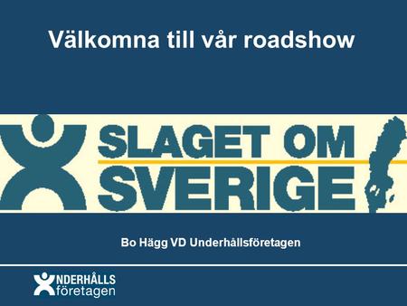 Välkomna till vår roadshow Bo Hägg VD Underhållsföretagen.