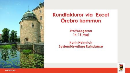 Kundfakturor via Excel Örebro kommun Proffsdagarna 14-15 maj Karin Helmrich Systemförvaltare Raindance Bakgrund.