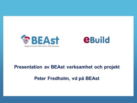 Presentation av BEAst verksamhet och projekt Peter Fredholm, vd på BEAst.