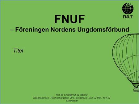 FNUF – Föreningen Nordens Ungdomsförbund Titel fnuf.se |  Besöksadress: Hantverkargatan 29 | Postadress: Box 22 087, 104 22 Stockholm.