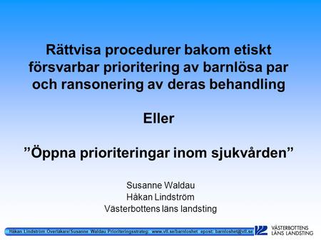 Håkan Lindström Överläkare/Susanne Waldau Prioriteringsstrateg:  epost: Rättvisa procedurer bakom etiskt försvarbar.