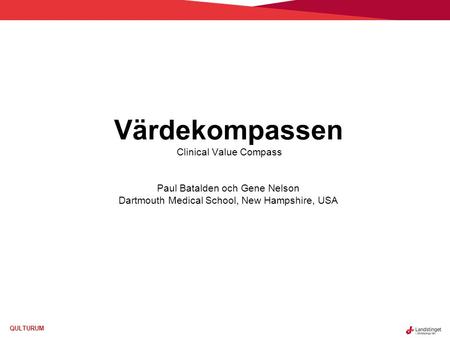 Värdekompassen Clinical Value Compass Paul Batalden och Gene Nelson Dartmouth Medical School, New Hampshire, USA.