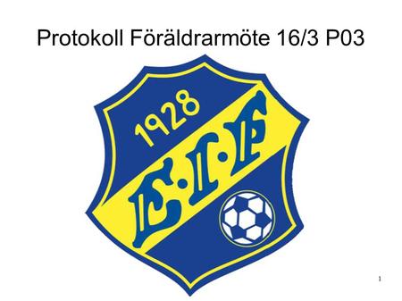Protokoll Föräldrarmöte 16/3 P03 1. 1. Föräldrarna hälsades välkomna till Eskils klubbstuga. 2. Klubbdirektör Tommy Billqvist informerade om Eskilsminne.