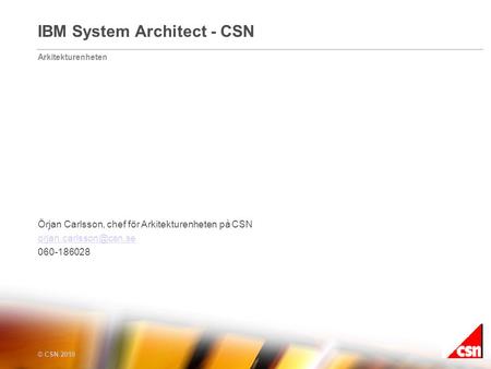 Arkitekturenheten © CSN 2010 IBM System Architect - CSN Örjan Carlsson, chef för Arkitekturenheten på CSN 060-186028.