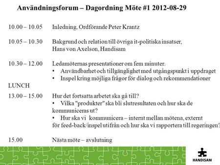 Användningsforum – Dagordning Möte #1 2012-08-29 10.00 – 10.05 Inledning, Ordförande Peter Krantz 10.05 – 10.30Bakgrund och relation till övriga it-politiska.