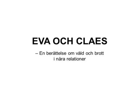 EVA OCH CLAES – En berättelse om våld och brott i nära relationer.