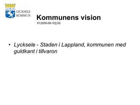 Kommunens vision Kf 2009-06-15 § 52 Lycksele - Staden i Lappland, kommunen med guldkant i tillvaron.